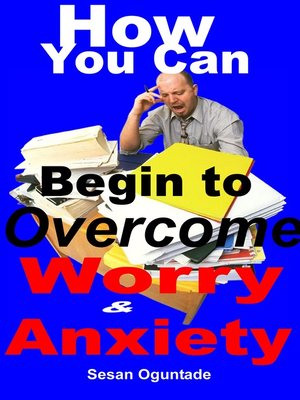 cover image of How You Can Begin to Overcome Worry and Anxiety